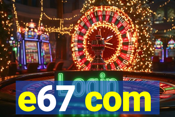 e67 com